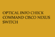 OPTICAL INFO CHECK COMMAND CISCO NEXUS SWITCH