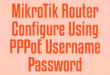 MikroTik Router Configure Using PPPoE Username Password