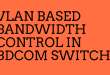 VLAN BASED BANDWIDTH CONTROL IN BDCOM SWITCH